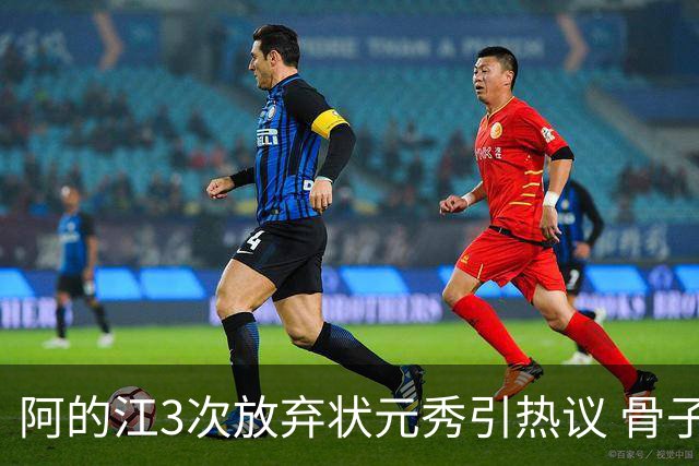 阿的江3次放弃状元秀引热议 骨子里不相信选秀